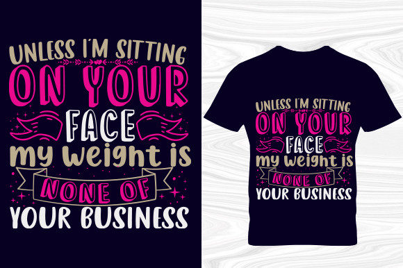 Unless I Am Sitting on Your Face: Graphics and T-Shirt Designs